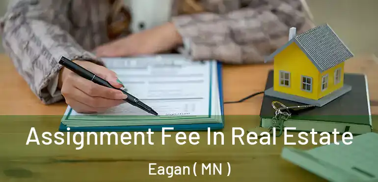  Assignment Fee In Real Estate Eagan ( MN )
