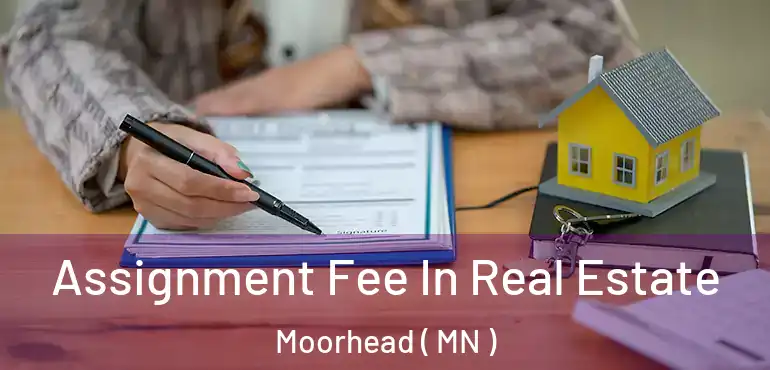  Assignment Fee In Real Estate Moorhead ( MN )
