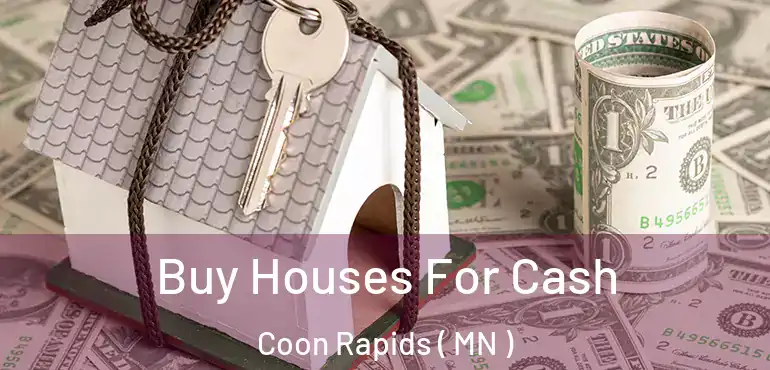  Buy Houses For Cash Coon Rapids ( MN )