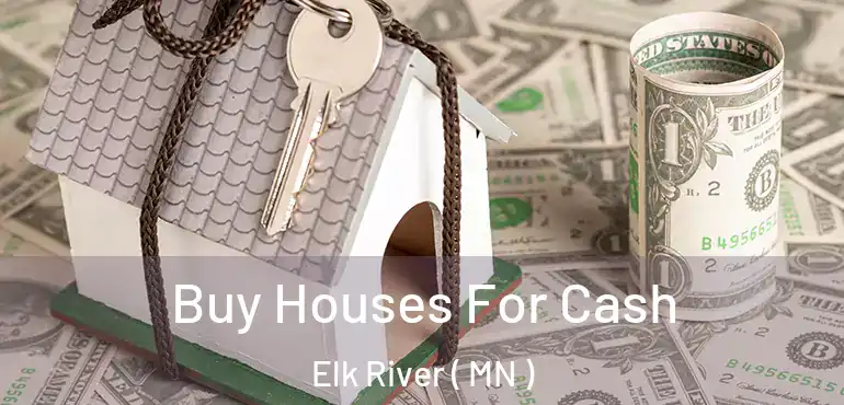  Buy Houses For Cash Elk River ( MN )