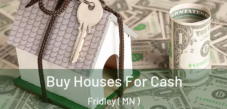  Buy Houses For Cash Fridley ( MN )