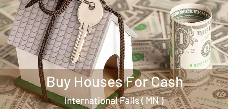  Buy Houses For Cash International Falls ( MN )