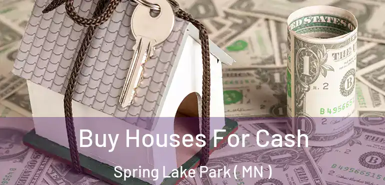  Buy Houses For Cash Spring Lake Park ( MN )