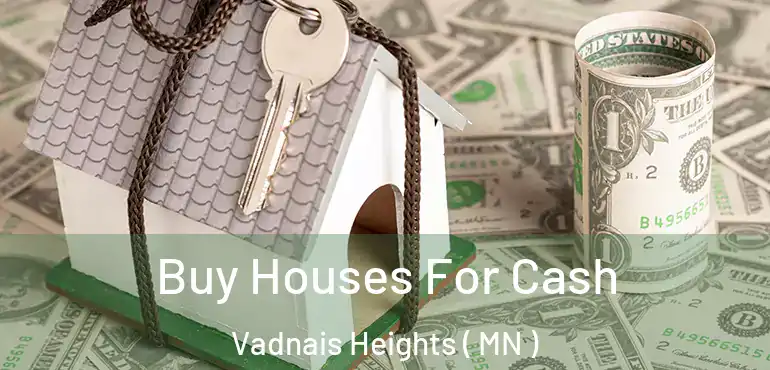  Buy Houses For Cash Vadnais Heights ( MN )