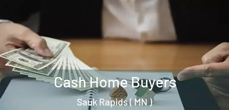  Cash Home Buyers Sauk Rapids ( MN )