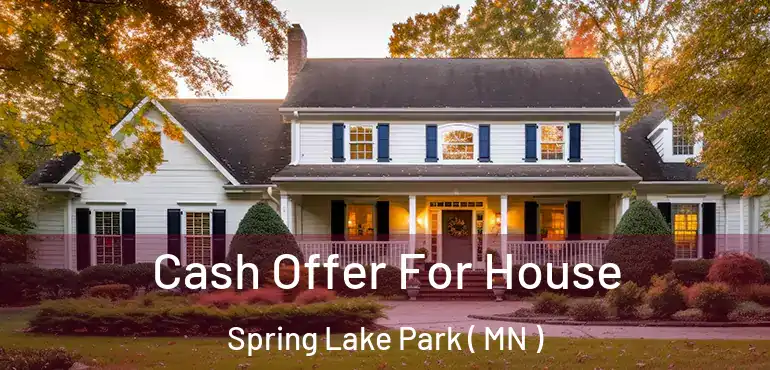  Cash Offer For House Spring Lake Park ( MN )
