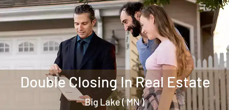  Double Closing In Real Estate Big Lake ( MN )