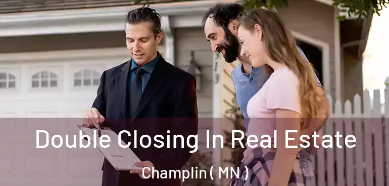  Double Closing In Real Estate Champlin ( MN )