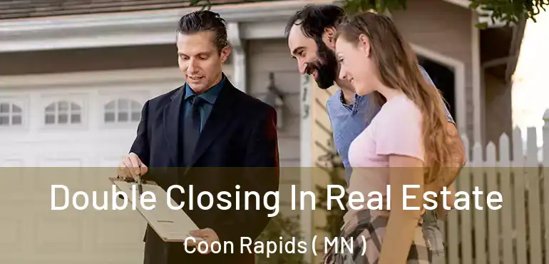  Double Closing In Real Estate Coon Rapids ( MN )