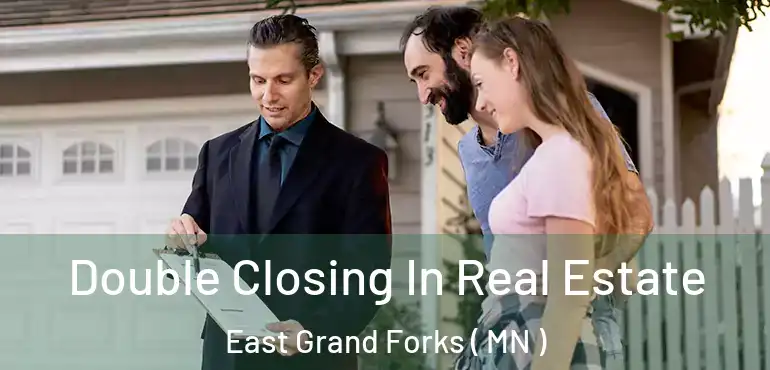  Double Closing In Real Estate East Grand Forks ( MN )
