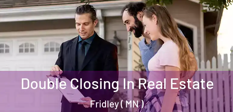  Double Closing In Real Estate Fridley ( MN )