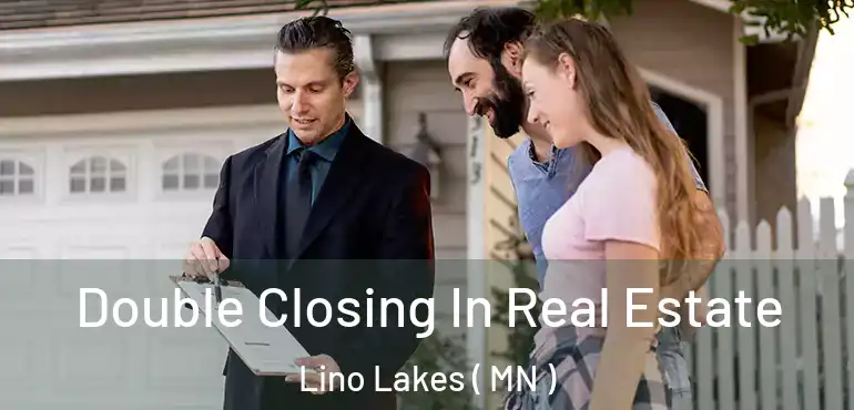  Double Closing In Real Estate Lino Lakes ( MN )