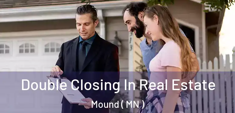  Double Closing In Real Estate Mound ( MN )