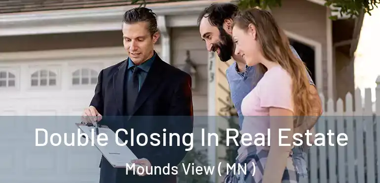  Double Closing In Real Estate Mounds View ( MN )