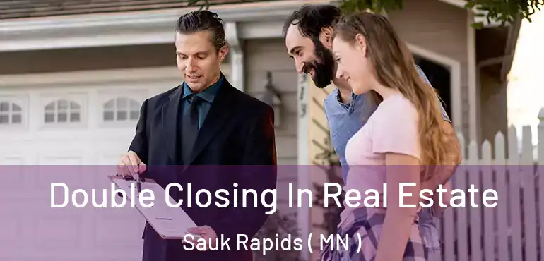  Double Closing In Real Estate Sauk Rapids ( MN )