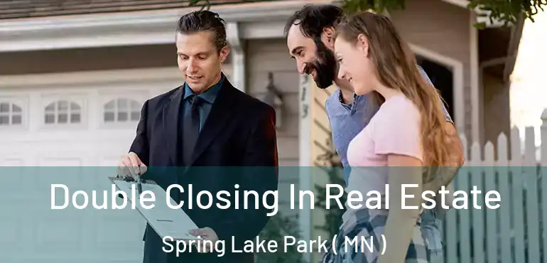  Double Closing In Real Estate Spring Lake Park ( MN )