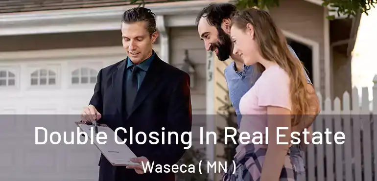  Double Closing In Real Estate Waseca ( MN )
