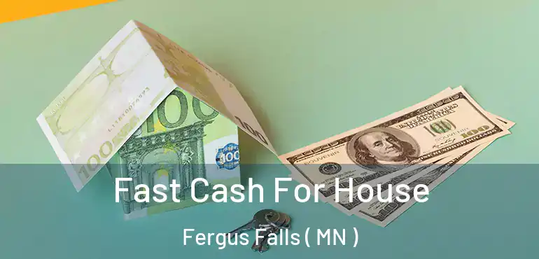  Fast Cash For House Fergus Falls ( MN )