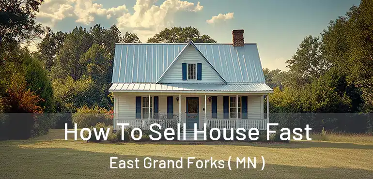  How To Sell House Fast East Grand Forks ( MN )