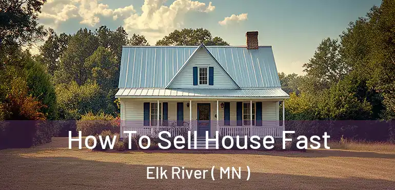  How To Sell House Fast Elk River ( MN )