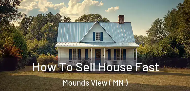  How To Sell House Fast Mounds View ( MN )