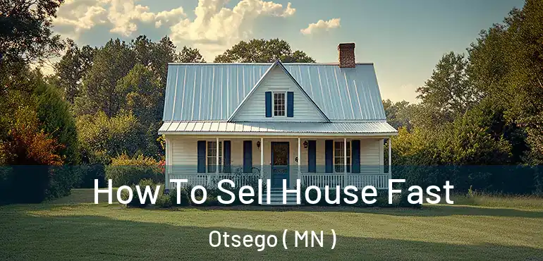  How To Sell House Fast Otsego ( MN )