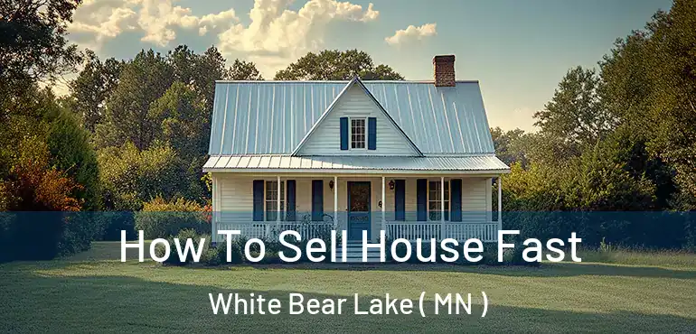  How To Sell House Fast White Bear Lake ( MN )