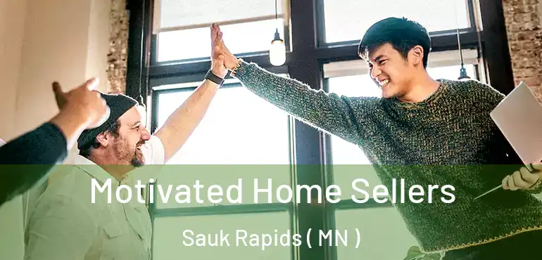  Motivated Home Sellers Sauk Rapids ( MN )
