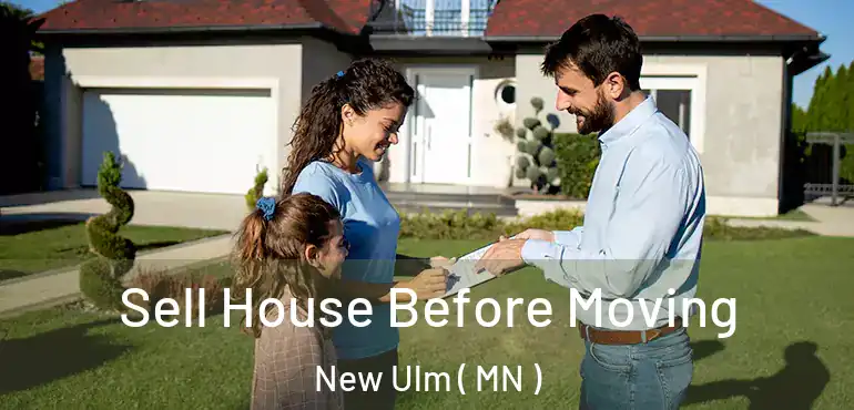  Sell House Before Moving New Ulm ( MN )