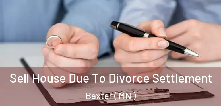  Sell House Due To Divorce Settlement Baxter ( MN )