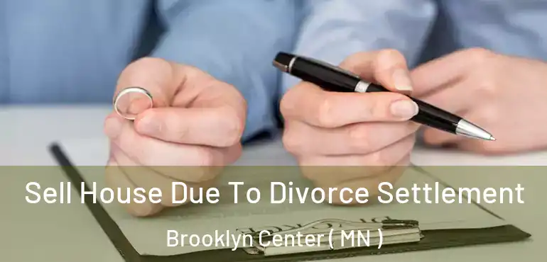  Sell House Due To Divorce Settlement Brooklyn Center ( MN )