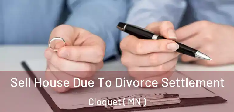  Sell House Due To Divorce Settlement Cloquet ( MN )
