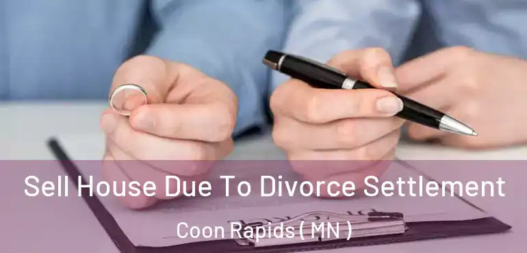  Sell House Due To Divorce Settlement Coon Rapids ( MN )