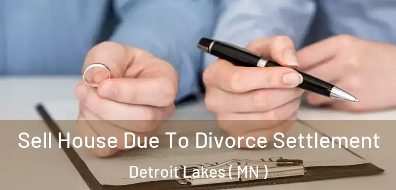  Sell House Due To Divorce Settlement Detroit Lakes ( MN )