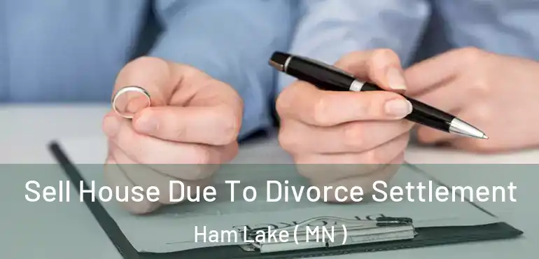  Sell House Due To Divorce Settlement Ham Lake ( MN )
