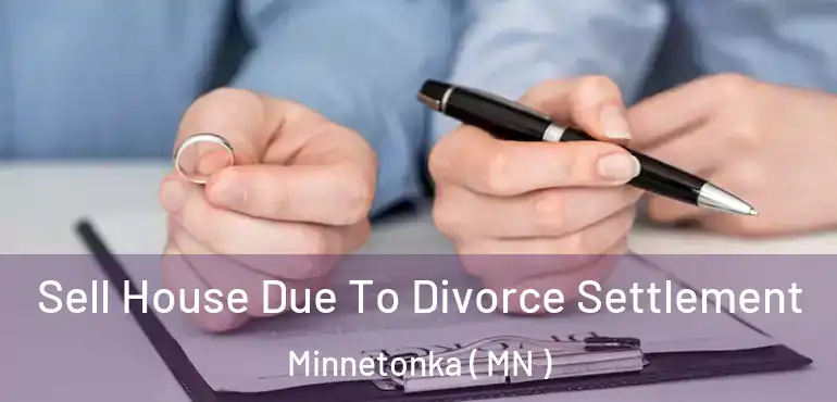  Sell House Due To Divorce Settlement Minnetonka ( MN )