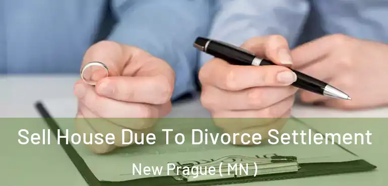  Sell House Due To Divorce Settlement New Prague ( MN )