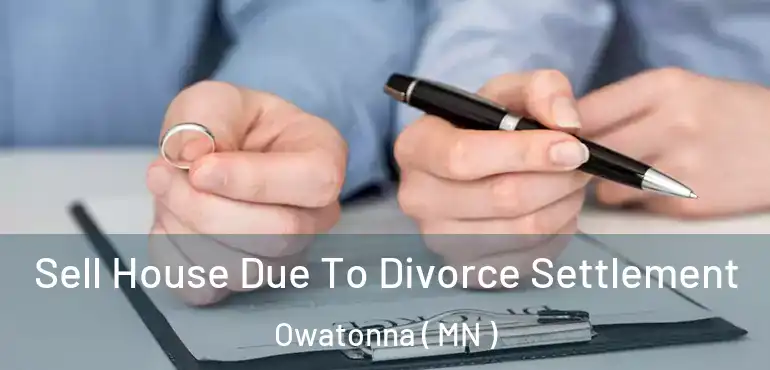  Sell House Due To Divorce Settlement Owatonna ( MN )