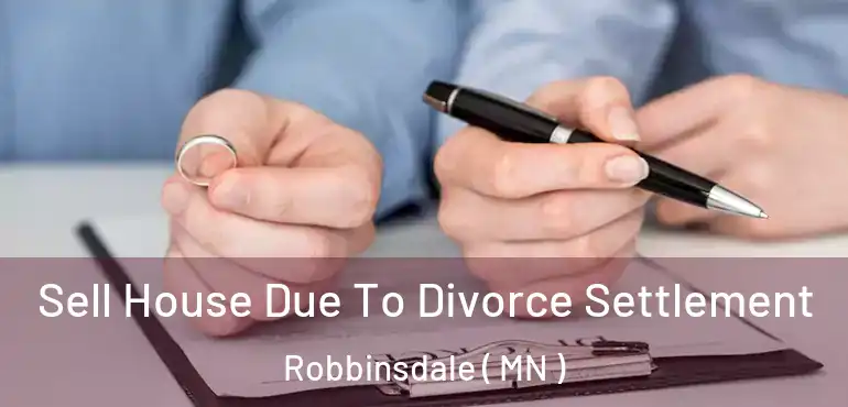  Sell House Due To Divorce Settlement Robbinsdale ( MN )