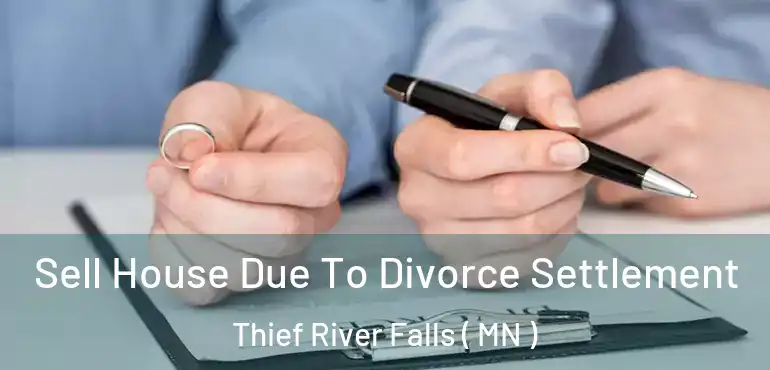 Sell House Due To Divorce Settlement Thief River Falls ( MN )