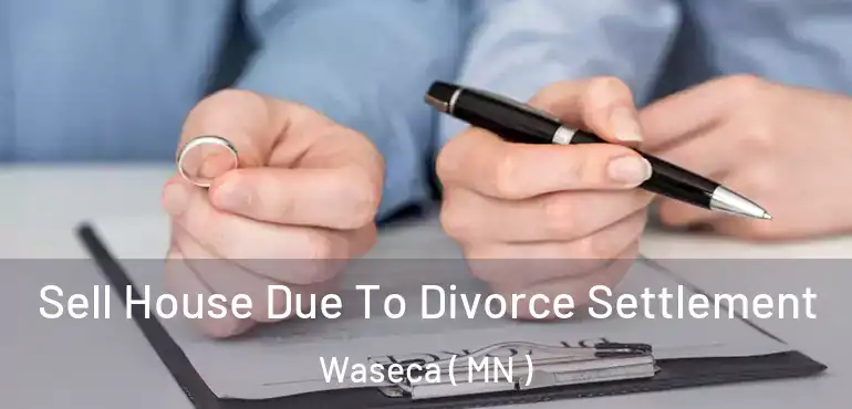 Sell House Due To Divorce Settlement Waseca ( MN )