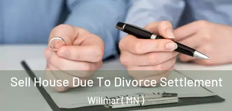  Sell House Due To Divorce Settlement Willmar ( MN )