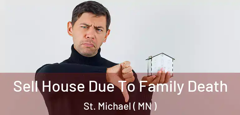  Sell House Due To Family Death St. Michael ( MN )