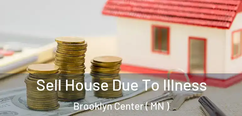  Sell House Due To Illness Brooklyn Center ( MN )