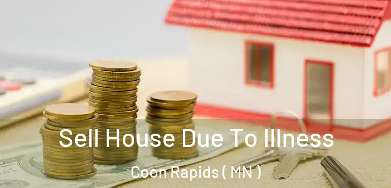 Sell House Due To Illness Coon Rapids ( MN )