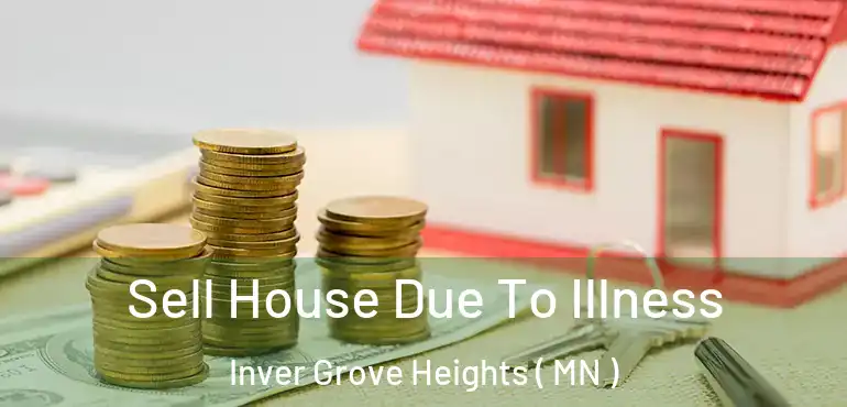  Sell House Due To Illness Inver Grove Heights ( MN )