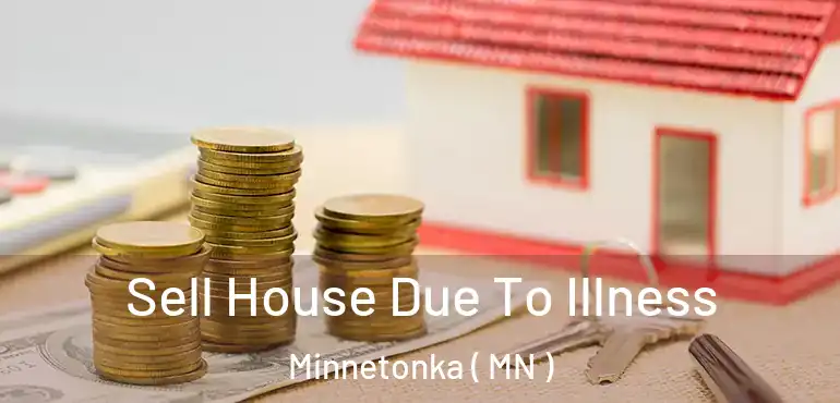  Sell House Due To Illness Minnetonka ( MN )