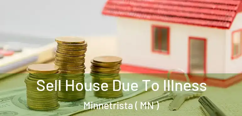  Sell House Due To Illness Minnetrista ( MN )