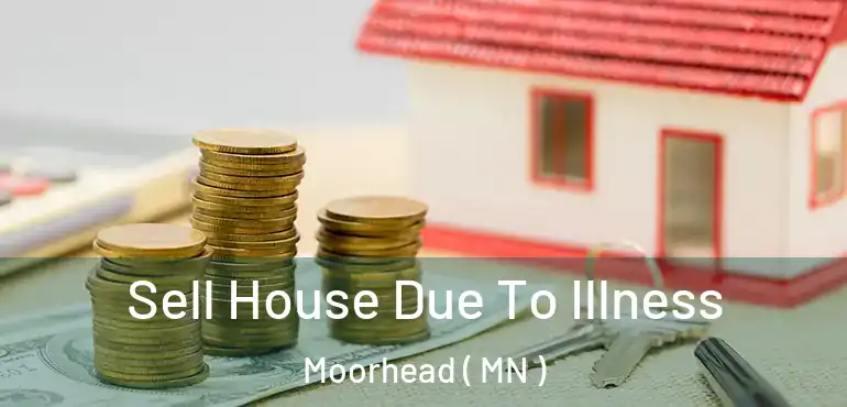  Sell House Due To Illness Moorhead ( MN )