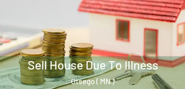  Sell House Due To Illness Otsego ( MN )